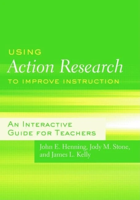 Using Action Research to Improve Instruction: An Interactive Guide for Teachers