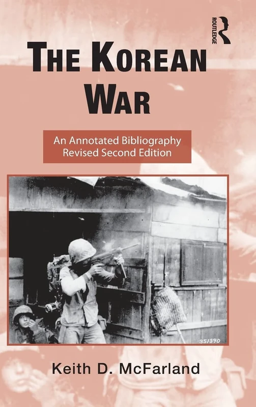 The Korean War: An Annotated Bibliography (Routledge Research Guides to American Military Studies)