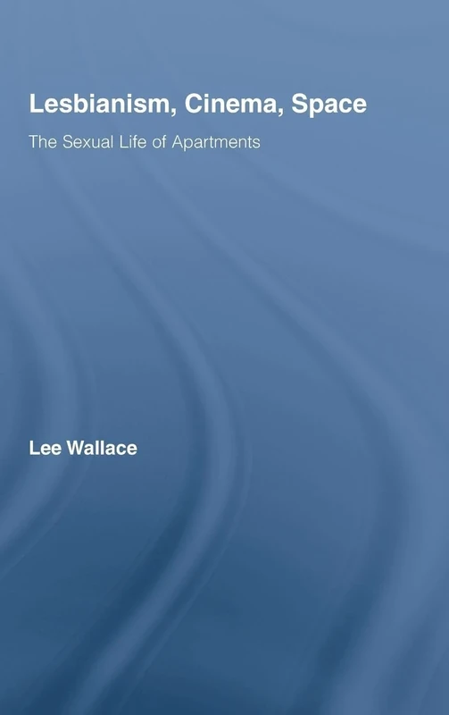 Lesbianism, Cinema, Space: The Sexual Life of Apartments: 02 (Routledge Advances in Film Studies)
