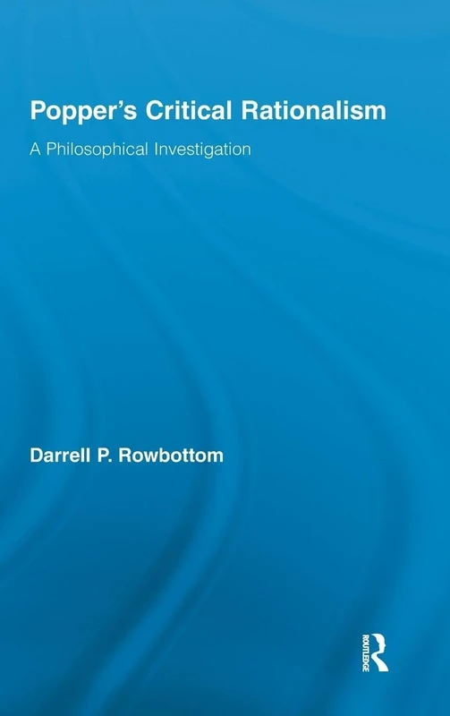 Popper's Critical Rationalism: A Philosophical Investigation: 07 (Routledge Studies in the Philosophy of Science)