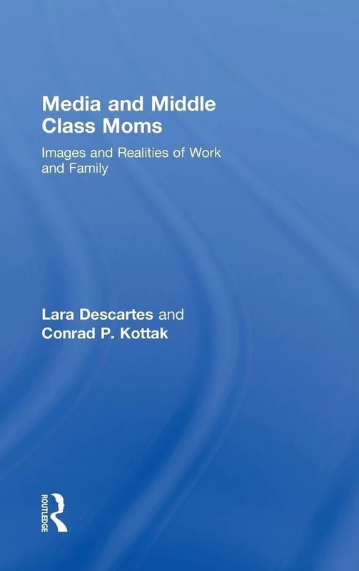 Media and Middle Class Moms: Images and Realities of Work and Family