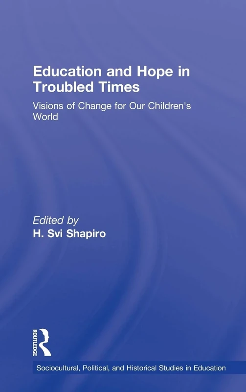 Education and Hope in Troubled Times: Visions of Change for Our Children's World (Sociocultural, Political, and Historical Studies in Education)