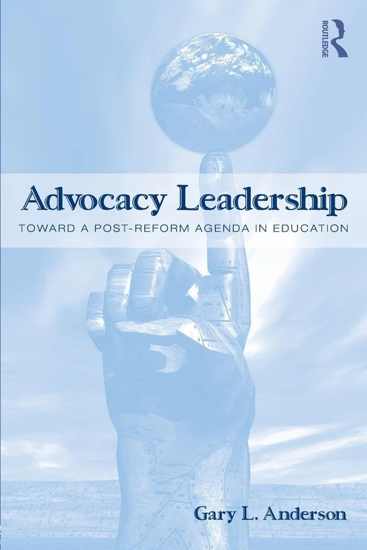 Advocacy Leadership: Toward a Post-Reform Agenda in Education (Critical Social Thought)