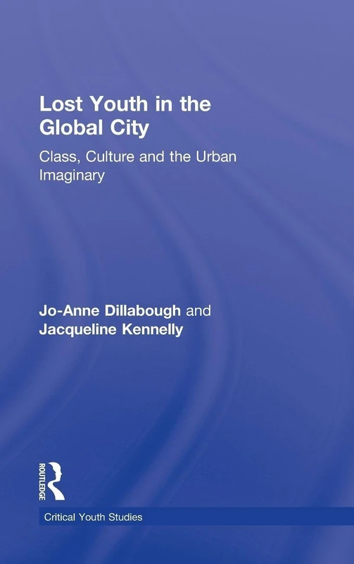 Lost Youth in the Global City: Class, Culture, and the Urban Imaginary (Critical Youth Studies)