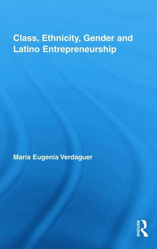 Routledge Class, Ethnicity, Gender and Latino Entrepreneurship