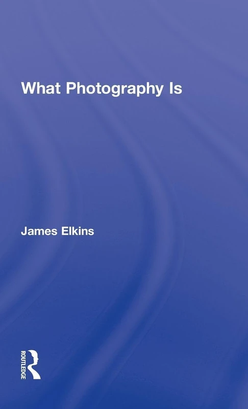 Routledge - What Photography Is by James Elkins - Book