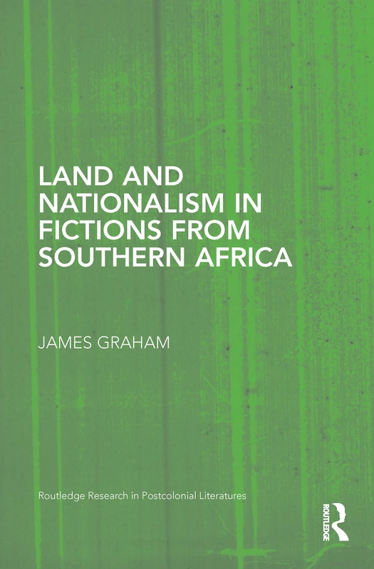 Land and Nationalism in Fictions from Southern Africa: 24 (Routledge Research in Postcolonial Literatures)