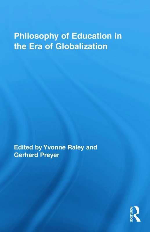 Philosophy of Education in the Era of Globalization (Routledge International Studies in the Philosophy of Education)