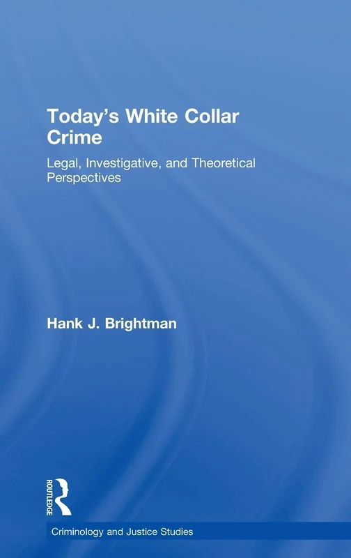 Today's White Collar Crime: Legal, Investigative, and Theoretical Perspectives (Criminology and Justice Studies)