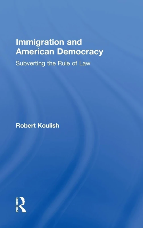 Immigration and American Democracy: Subverting the Rule of Law