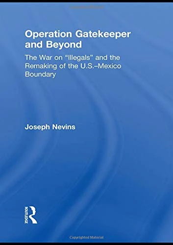 Operation Gatekeeper and Beyond: The War On "Illegals" and the Remaking of the U.S. – Mexico Boundary