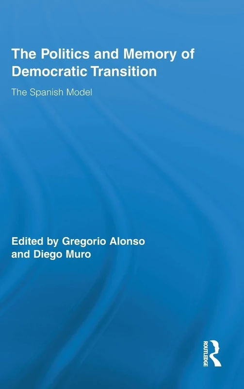 The Politics and Memory of Democratic Transition: The Spanish Model (Routledge Studies on Contemporary Spain)