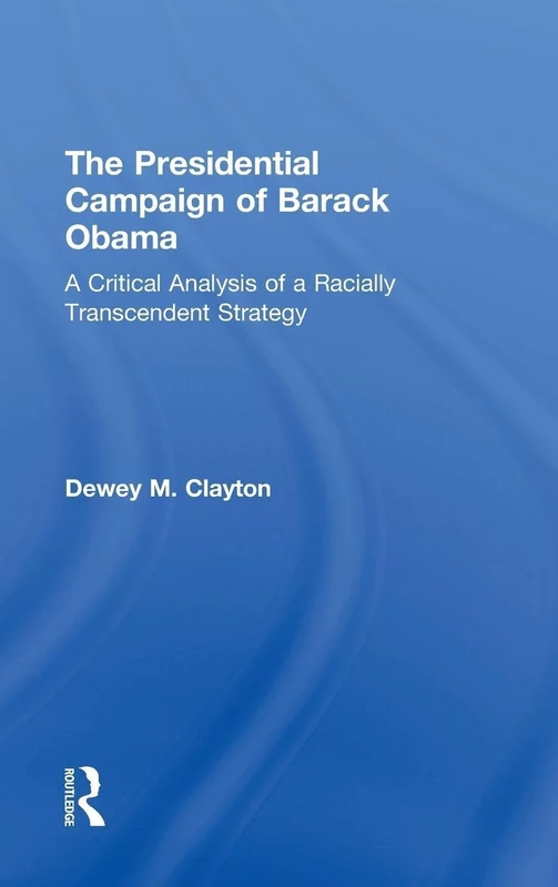 The Presidential Campaign of Barack Obama: A Critical Analysis of a Racially Transcendent Strategy