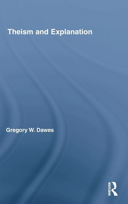 Theism and Explanation: 6 (Routledge Studies in the Philosophy of Religion)