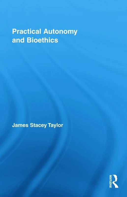 Practical Autonomy and Bioethics: 6 (Routledge Annals of Bioethics)