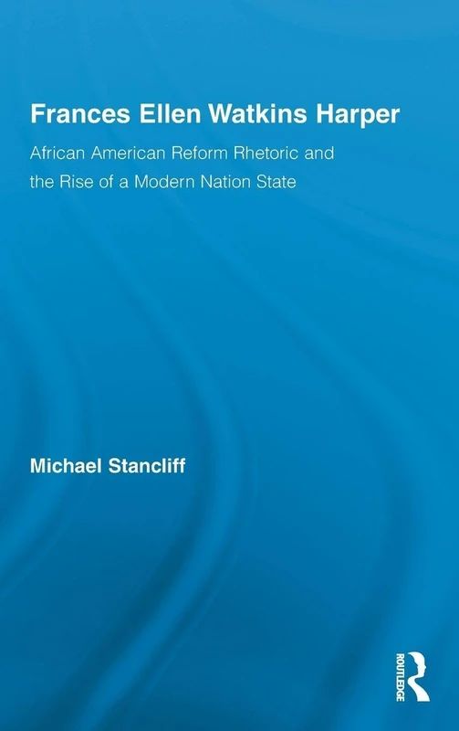 Frances Ellen Watkins Harper: African American Reform Rhetoric and the Rise of a Modern Nation State (Studies in American Popular History and Culture)