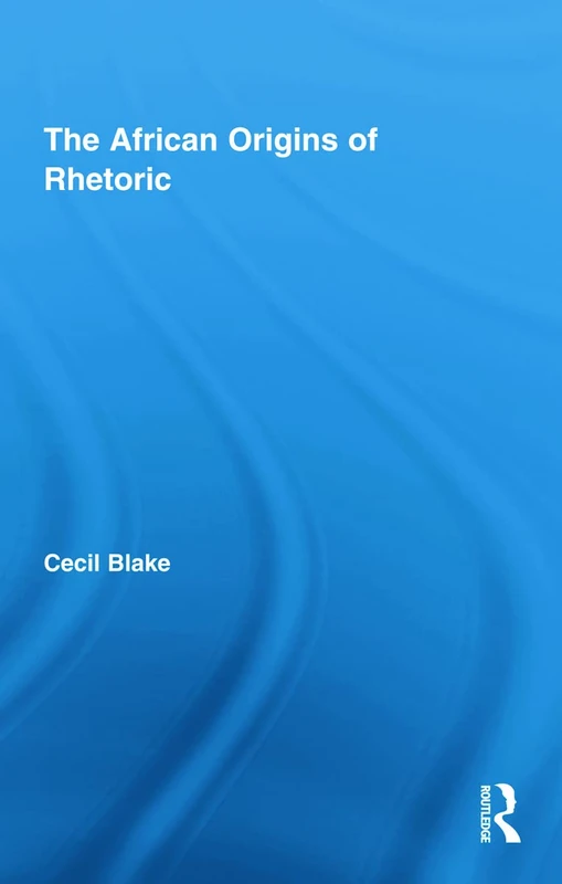 The African Origins of Rhetoric (African Studies)