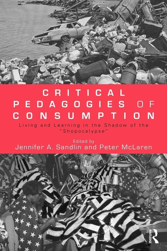 Critical Pedagogies of Consumption: Living and Learning in the Shadow of the "Shopocalypse" (Sociocultural, Political, and Historical Studies in Education)