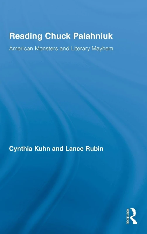 Reading Chuck Palahniuk: American Monsters and Literary Mayhem: 02 (Routledge Studies in Contemporary Literature)