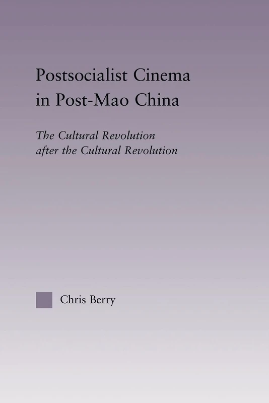 Postsocialist Cinema in Post-Mao China: The Cultural Revolution after the Cultural Revolution (East Asia: History, Politics, Sociology, Culture)