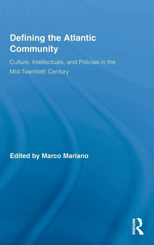 Defining the Atlantic Community: Culture, Intellectuals, and Policies in the Mid-Twentieth Century (Routledge Research in Atlantic Studies)