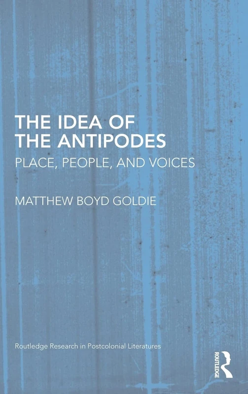 The Idea of the Antipodes: Place, People, and Voices: 26 (Routledge Research in Postcolonial Literatures) - Image 1