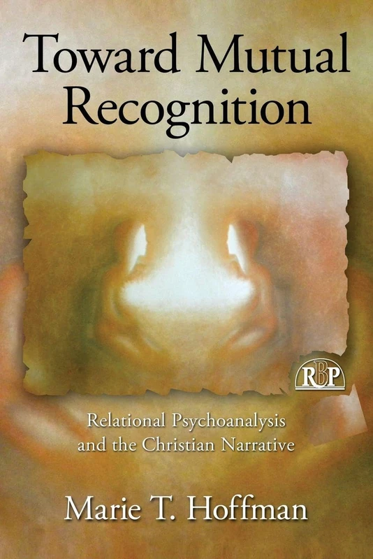 Toward Mutual Recognition: Relational Psychoanalysis and the Christian Narrative (Relational Perspectives Book Series)