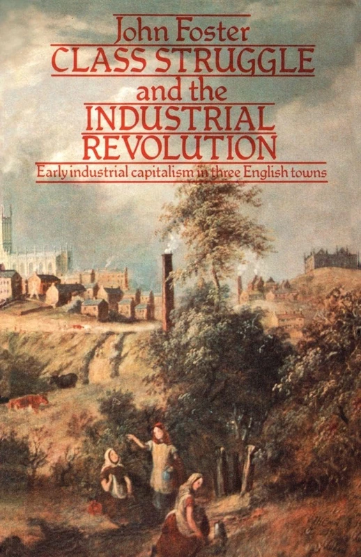 Class Struggle and the Industrial Revolution: Early Industrial Capitalism in Three English Towns (University Paperbacks)