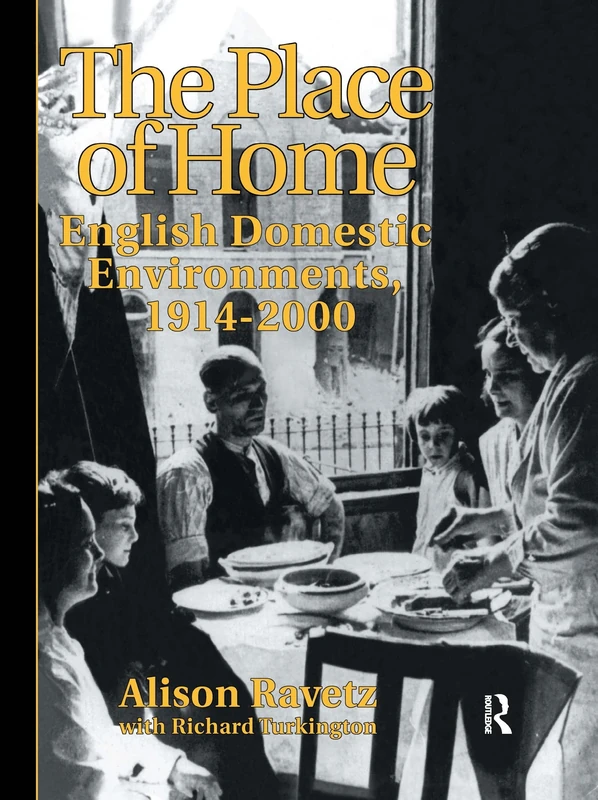The Place of Home: English domestic environments, 1914-2000 (Planning, History and Environment Series)
