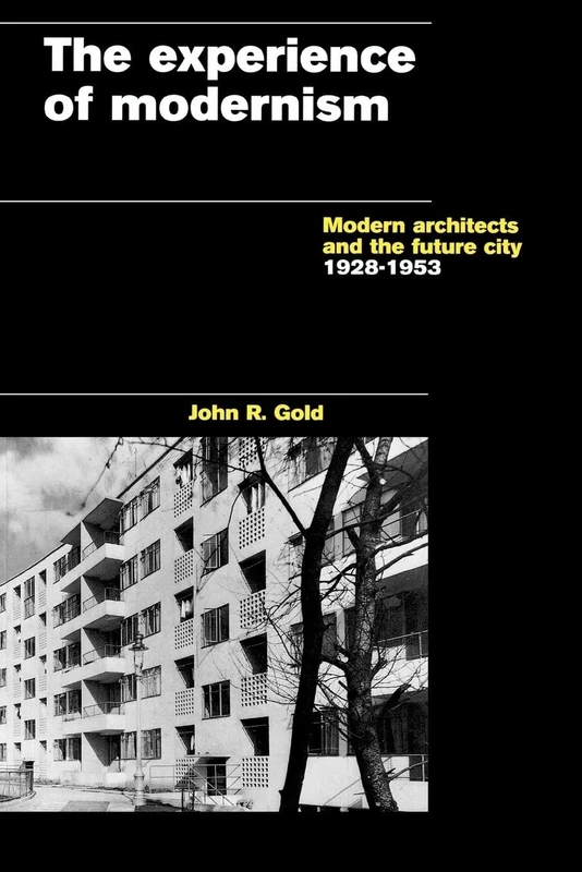 The Experience of Modernism: Modern Architects and the Future City, 1928-53