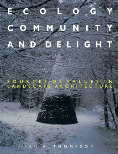Ecology, Community and Delight: Sources of Values in Landscape Architecture: An Inquiry into Values in Landscape Architecture