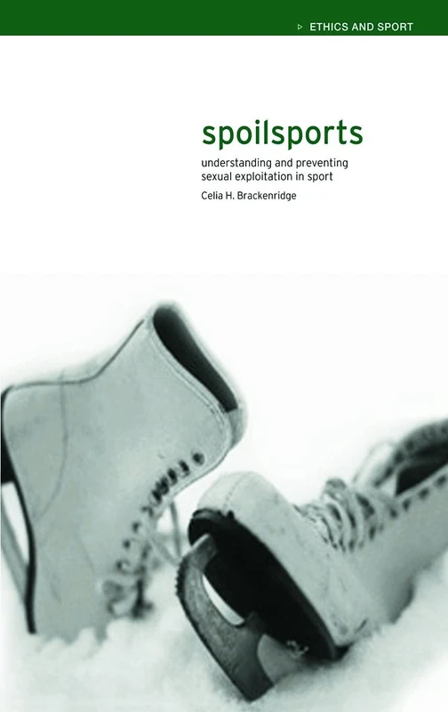Spoilsports: Understanding and Preventing Sexual Exploitation in Sport (Ethics and Sport)