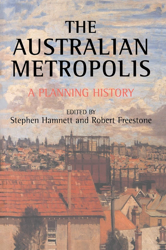 Australian Metropolis: A Planning History (Planning, History and Environment Series)