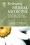Reshaping Herbal Medicine: Knowledge, Education and Professional Culture, 1e