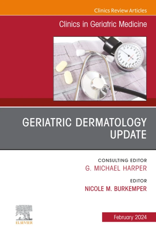 Geriatric Dermatology Update, An Issue of Clinics in Geriatric Medicine: Volume 40-1 (The Clinics: Internal Medicine, Volume 40-1)
