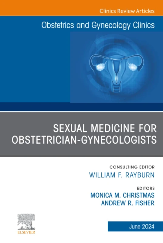 Sexual Medicine for Obstetrician-Gynecologists, An Issue of Obstetrics and Gynecology Clinics: Volume 51-2 (The Clinics: Internal Medicine, Volume 51-2)