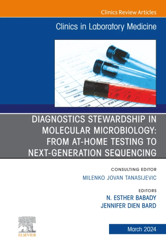 Diagnostics Stewardship in Molecular Microbiology: From at Home testing to NGS, An Issue of the Clinics in Laboratory Medicine: Volume 44-1 (The Clinics: Internal Medicine, Volume 44-1)