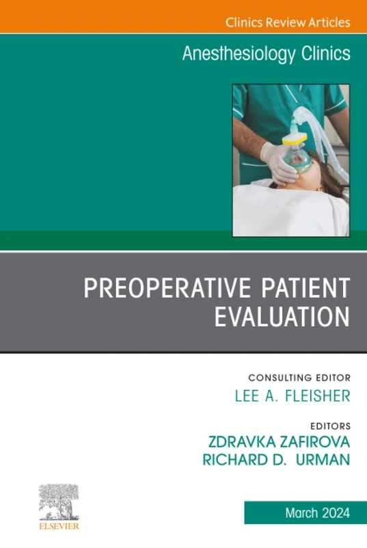 Preoperative Patient Evaluation, An Issue of Anesthesiology Clinics: Volume 42-1 (The Clinics: Internal Medicine, Volume 42-1)