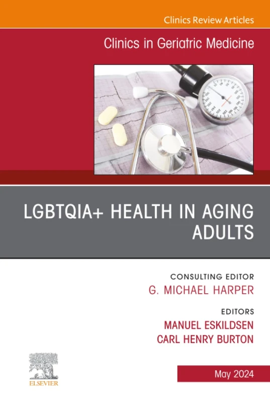 LGBTQIA+ Health in Aging Adults, An Issue of Clinics in Geriatric Medicine: Volume 40-2 (The Clinics: Internal Medicine, Volume 40-2)