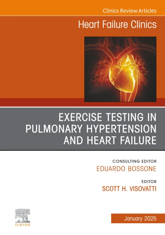 Exercise Testing in Pulmonary Hypertension and Heart Failure, An Issue of Heart Failure Clinics: Volume 21-1 (The Clinics: Internal Medicine, Volume 21-1)
