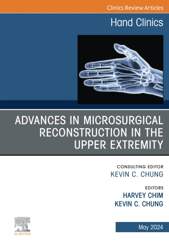 Advances in Microsurgical Reconstruction in the Upper Extremity, An Issue of Hand Clinics: Volume 40-2 (The Clinics: Orthopedics, Volume 40-2)