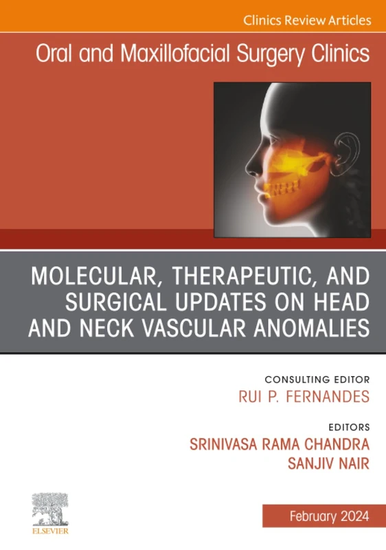 Molecular, Therapeutic, and Surgical Updates on Head and Neck Vascular Anomalies, An Issue of Oral and Maxillofacial Surgery Clinics of North America