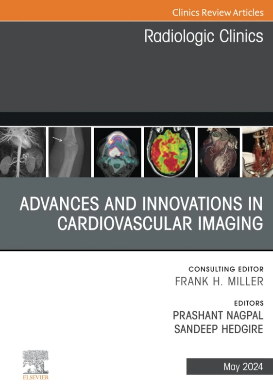 Advances and Innovations in Cardiovascular Imaging, An Issue of Radiologic Clinics of North America: Volume 62-3 (The Clinics: Radiology, Volume 62-3)