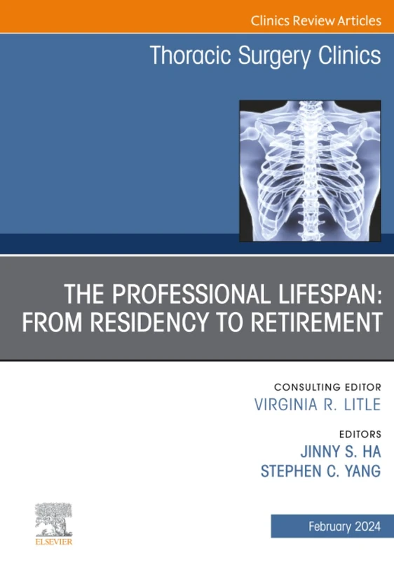 The Professional Lifespan: From Residency to Retirement, An Issue of Thoracic Surgery Clinics: Volume 34-1 (The Clinics: Surgery, Volume 34-1)