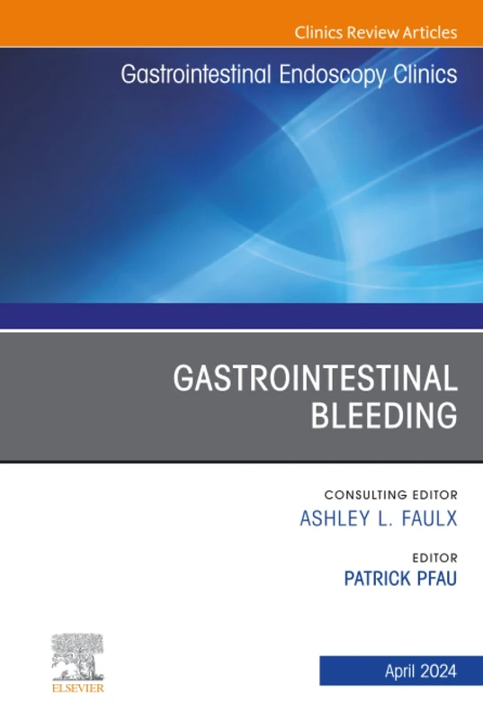 Gastrointestinal Bleeding, An Issue of Gastrointestinal Endoscopy Clinics: Volume 34-2 (The Clinics: Internal Medicine, Volume 34-2)