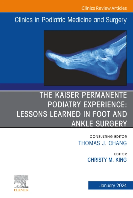 The Kaiser Permanente Podiatry Experience: Lessons Learned in Foot and Ankle Surgery, An Issue of Clinics in Podiatric Medicine and Surgery: Volume 41-1 (The Clinics: Orthopedics, Volume 41-1)