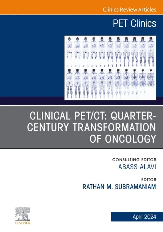 Clinical PET/CT: Quarter-Century Transformation of Oncology, An Issue of PET Clinics: Volume 19-2 (The Clinics: Radiology, Volume 19-2)