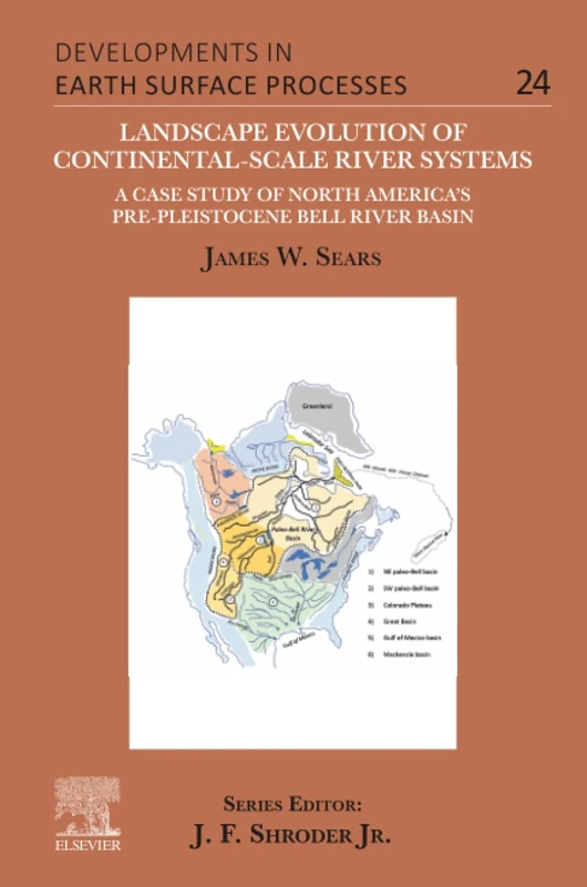 Landscape Evolution of Continental-Scale River Systems: A Case Study of North America’s Pre-Pleistocene Bell River Basin: Volume 24 (Developments in Earth Surface Processes, Volume 24)