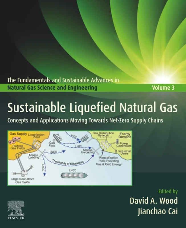 Sustainable Liquefied Natural Gas: Concepts and Applications Moving Towards Net-Zero Supply Chains (The Fundamentals and Sustainable Advances in Natural Gas Science and Eng)