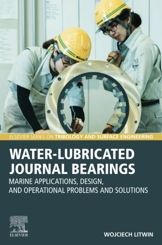 Water-Lubricated Journal Bearings: Marine Applications, Design, and Operational Problems and Solutions (Elsevier Series on Tribology and Surface Engineering)